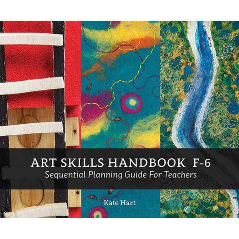 Art Skills Handbook F-6: Sequential Planning Guide for Teachers – Kate Hart