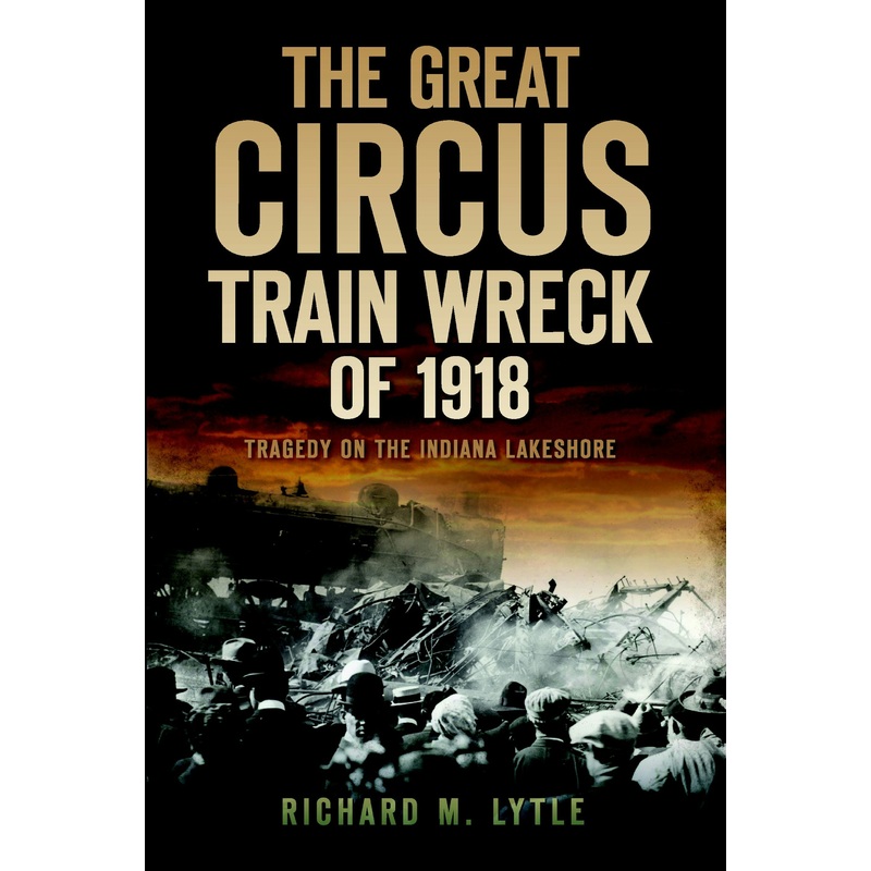 The Great Circus Train Wreck of 1918: Tragedy on the Indiana Lakeshore