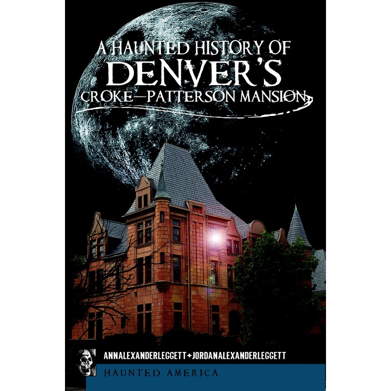 A Haunted History of Denver’s Croke-Patterson Mansion