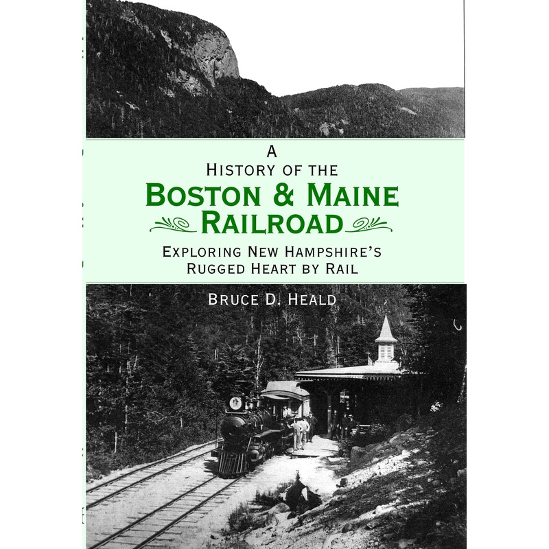A History of the Boston & Maine Railroad: Exploring New Hampshire’s Rugged Heart by Rail